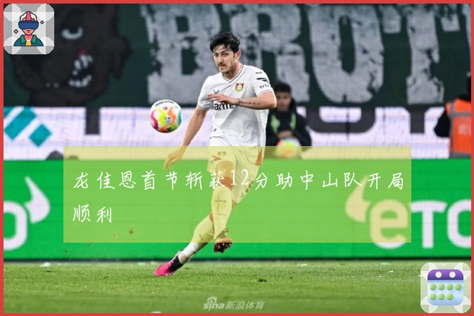 龙佳恩首节斩获12分助中山队开局顺利