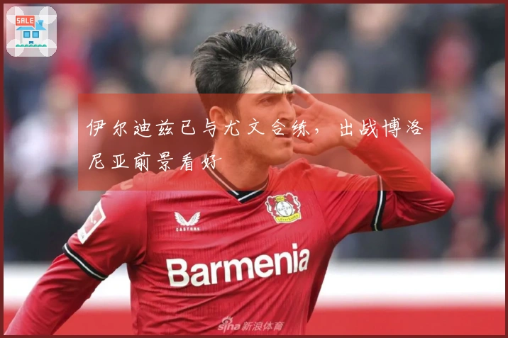 伊尔迪兹已与尤文合练，出战博洛尼亚前景看好