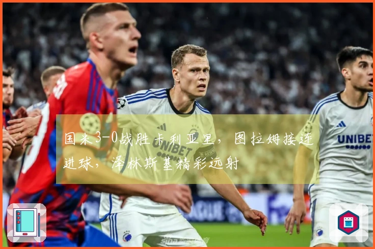 国米3-0战胜卡利亚里，图拉姆接连进球，泽林斯基精彩远射