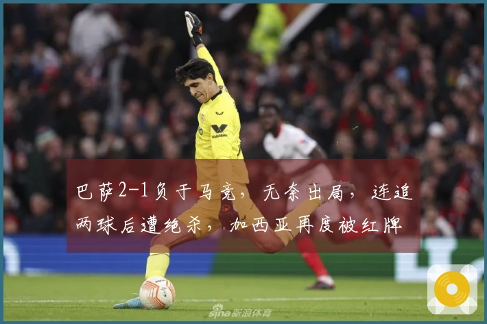 巴萨2-1负于马竞，无奈出局，连追两球后遭绝杀，加西亚再度被红牌罚下！
