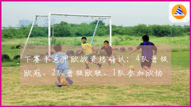 下赛季意甲欧战资格确认：4队晋级欧冠、2队晋级欧联、1队参加欧协联附加赛