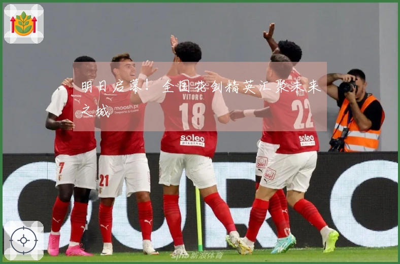 明日启幕！全国花剑精英汇聚未来之城