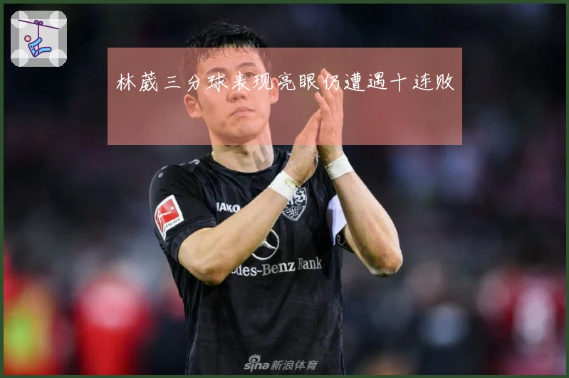 林葳三分球表现亮眼仍遭遇十连败